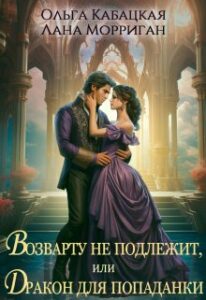 «Возврату не подлежит, или Дракон для попаданки» Лана Морриган, Ольга Кабацкая