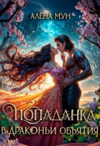 «Попаданка в драконьи объятия» Алёна Мун