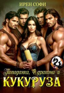 «Попаданка, 4 дракона и кукуруза» Ирен Софи