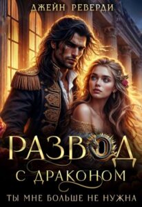«Развод с драконом. Ты мне больше не нужна» Джейн Реверди