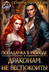«Попаданка в разводе. Драконам не беспокоить!» Полина Миронова