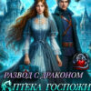 «Развод с Драконом. Аптека Госпожи попаданки» Луна Морри , Анжелика Шторм