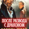 «После развода с драконом. Будешь моей в 45» Анна Солейн